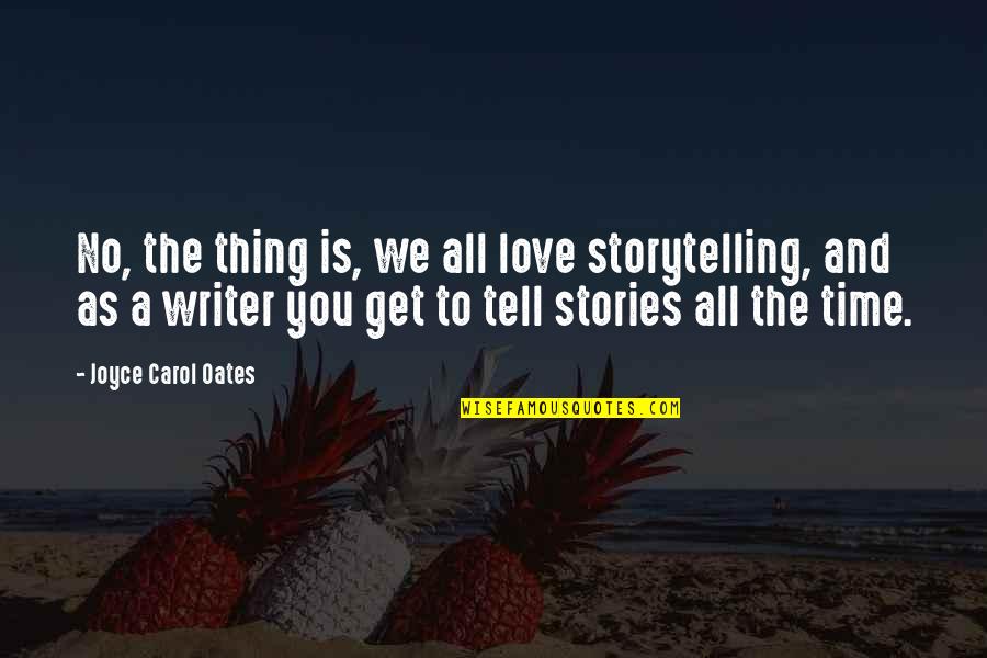 Stories And Storytelling Quotes By Joyce Carol Oates: No, the thing is, we all love storytelling, Stories And Storytelling Quotes By Joyce Carol Oates: No, the thing is, we all love storytelling,
