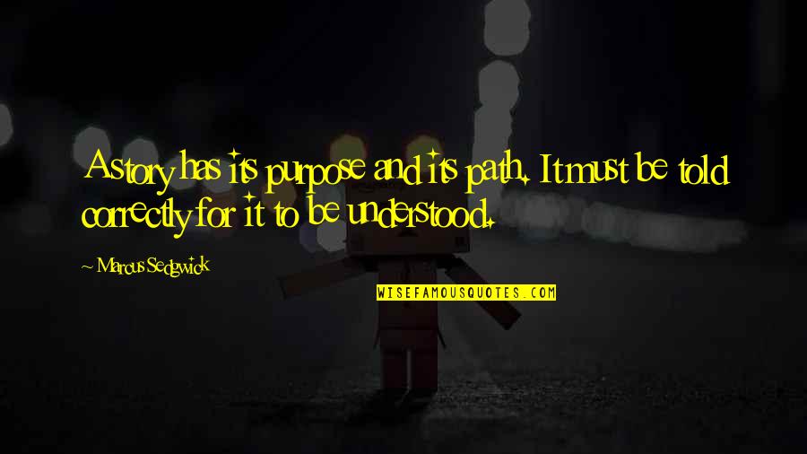 Stories And Storytelling Quotes By Marcus Sedgwick: A story has its purpose and its path. Stories And Storytelling Quotes By Marcus Sedgwick: A story has its purpose and its path.