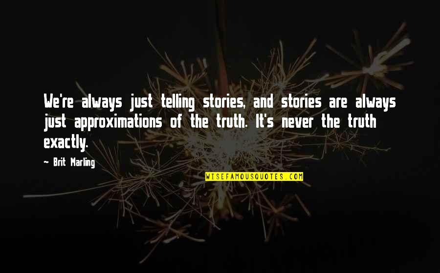 Stories And Truth Quotes By Brit Marling: We're always just telling stories, and stories are