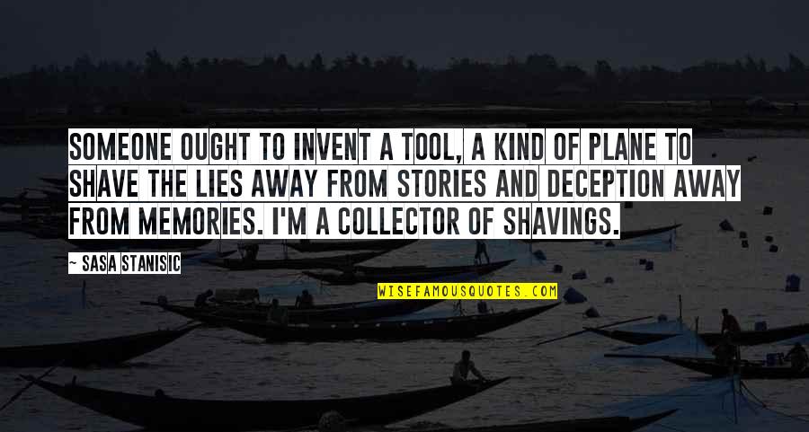 Stories And Truth Quotes By Sasa Stanisic: Someone ought to invent a tool, a kind
