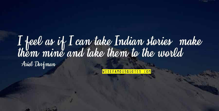 Stories As Quotes By Ariel Dorfman: I feel as if I can take Indian