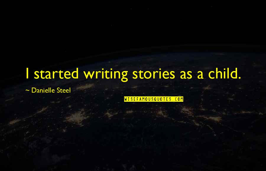 Stories As Quotes By Danielle Steel: I started writing stories as a child.