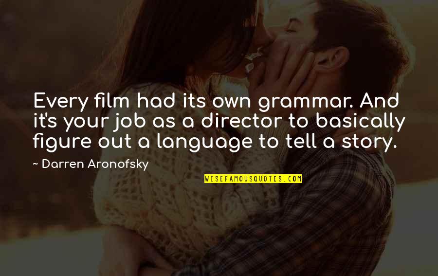 Stories As Quotes By Darren Aronofsky: Every film had its own grammar. And it's