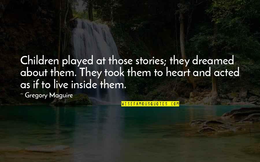 Stories As Quotes By Gregory Maguire: Children played at those stories; they dreamed about