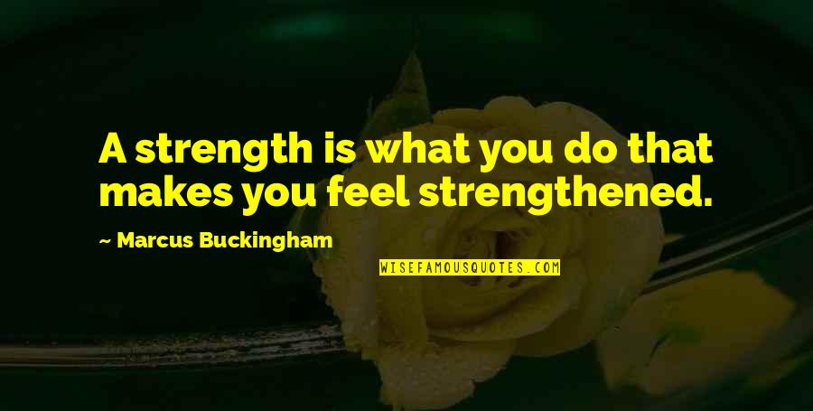 Stories Associated Quotes By Marcus Buckingham: A strength is what you do that makes