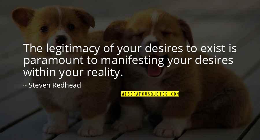 Stories Asst Quotes By Steven Redhead: The legitimacy of your desires to exist is Stories Asst Quotes By Steven Redhead: The legitimacy of your desires to exist is