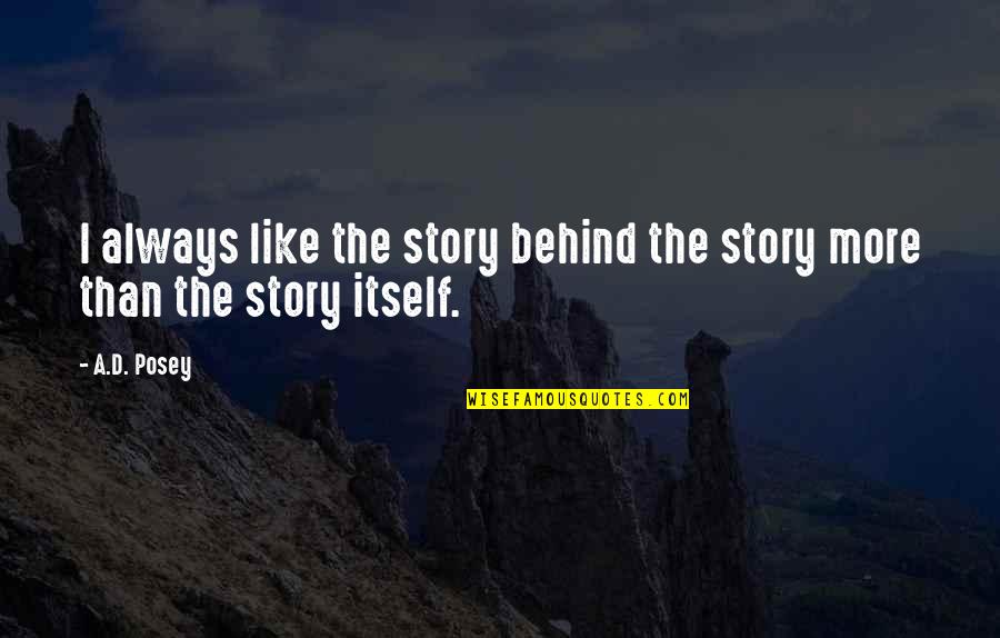 Stories Behind Quotes By A.D. Posey: I always like the story behind the story