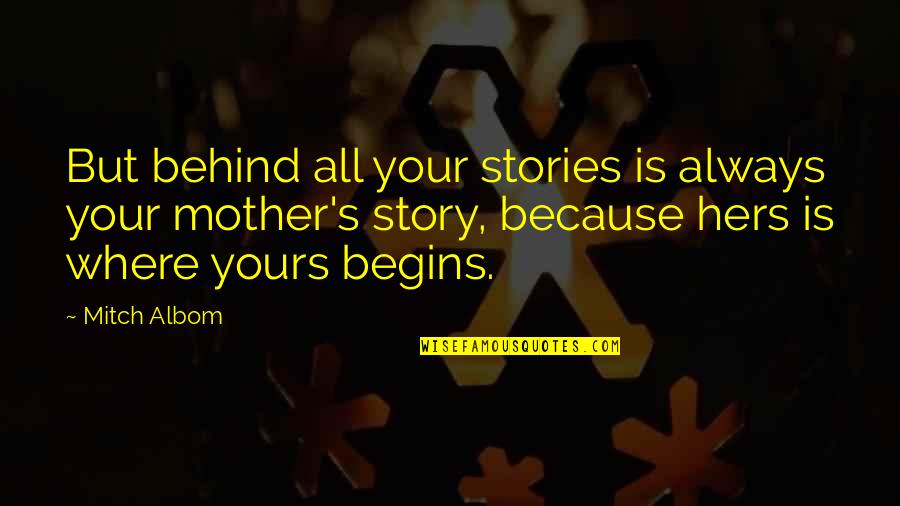 Stories Behind Quotes By Mitch Albom: But behind all your stories is always your