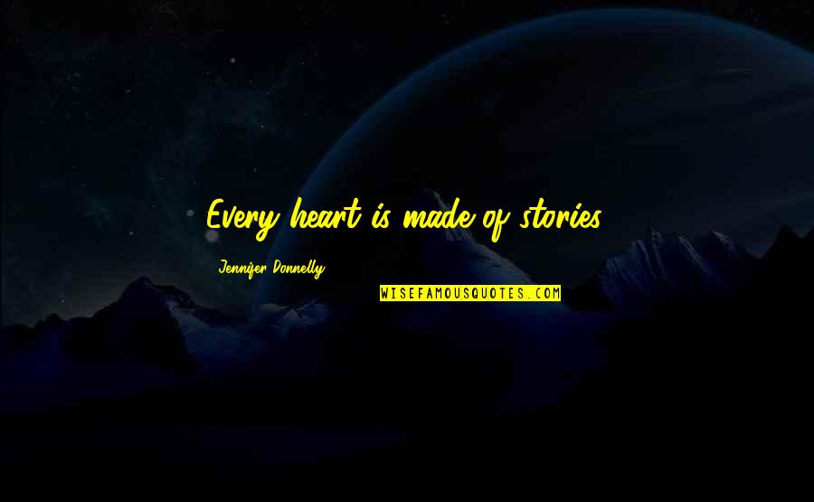 Stories From The Heart Quotes By Jennifer Donnelly: Every heart is made of stories.