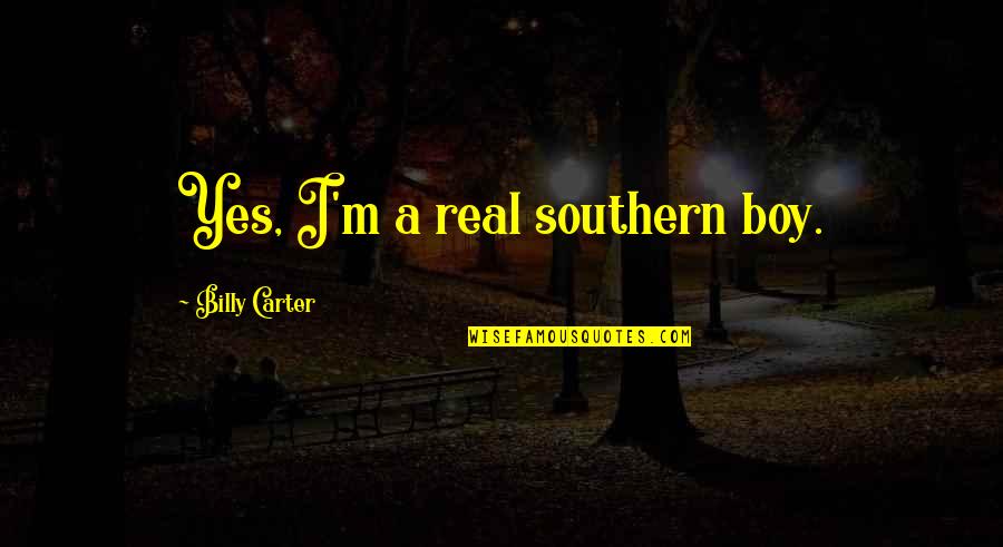 Stories Having Two Sides Quotes By Billy Carter: Yes, I'm a real southern boy.