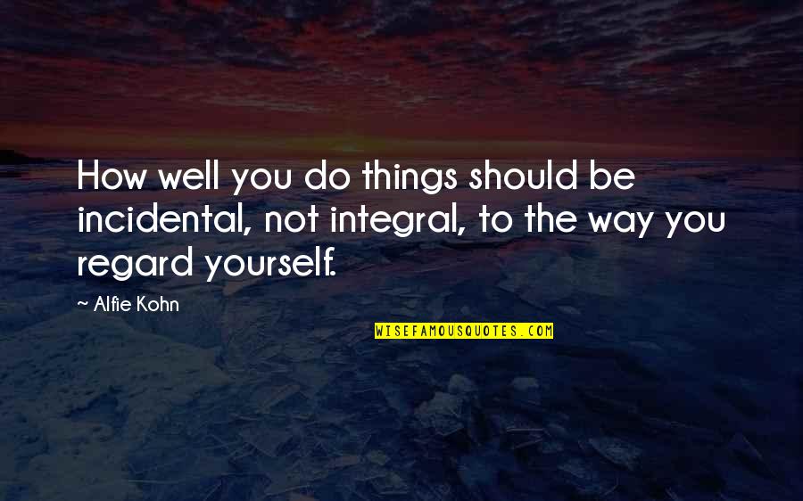 Stories Importance Quotes By Alfie Kohn: How well you do things should be incidental, Stories Importance Quotes By Alfie Kohn: How well you do things should be incidental,