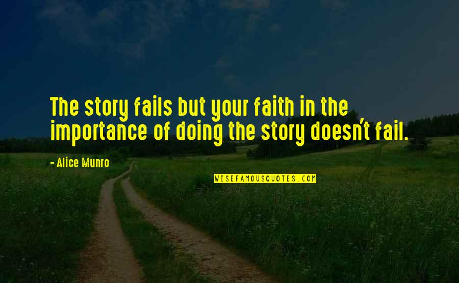Stories Importance Quotes By Alice Munro: The story fails but your faith in the