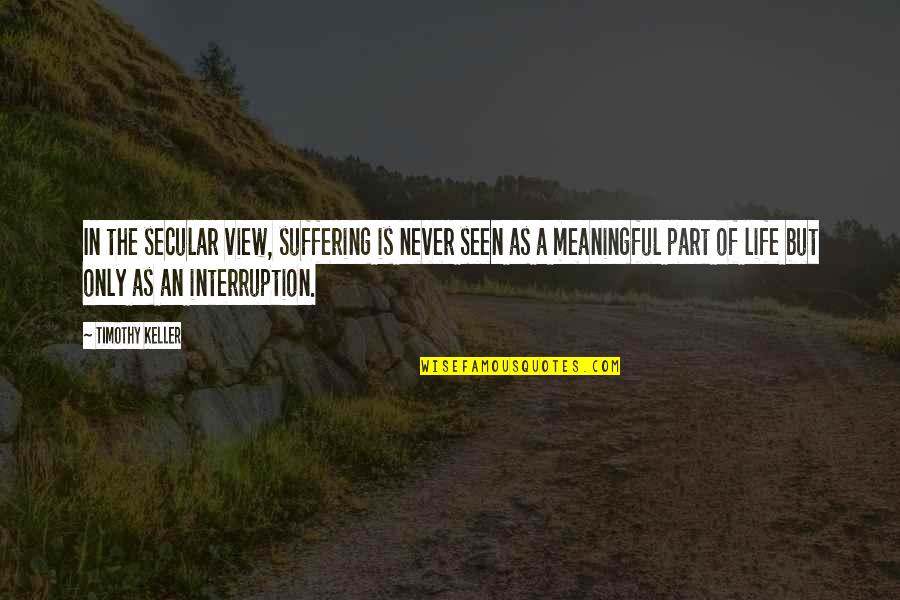 Stories Importance Quotes By Timothy Keller: In the secular view, suffering is never seen Stories Importance Quotes By Timothy Keller: In the secular view, suffering is never seen