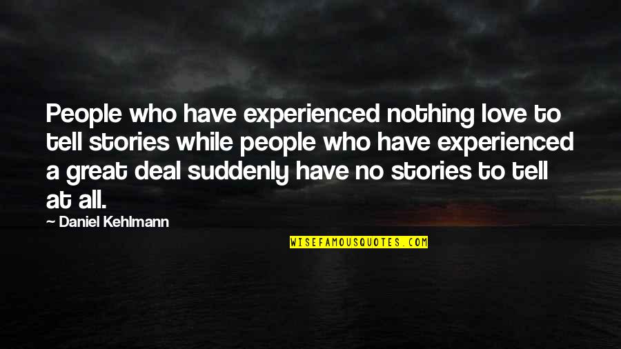 Stories Love Quotes By Daniel Kehlmann: People who have experienced nothing love to tell