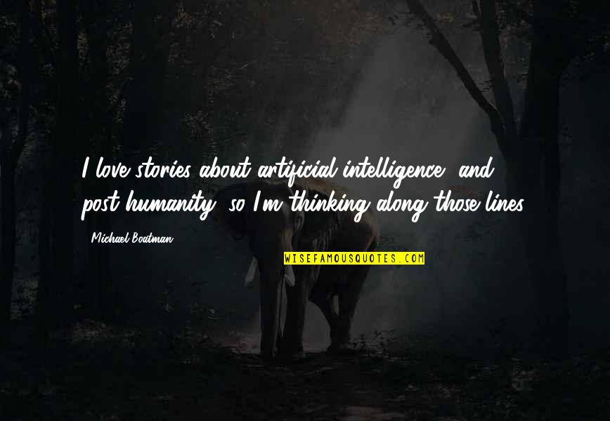 Stories Love Quotes By Michael Boatman: I love stories about artificial intelligence, and post-humanity,