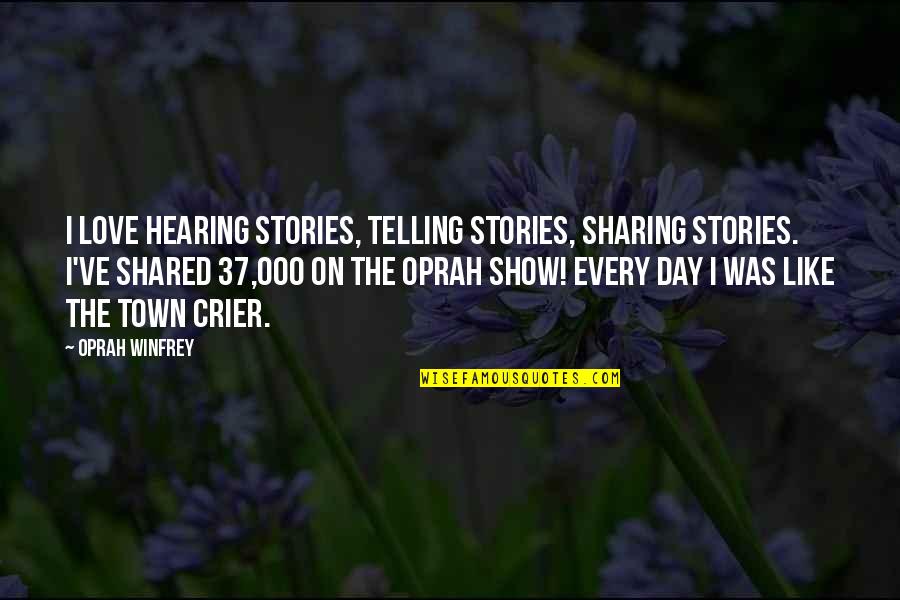 Stories Love Quotes By Oprah Winfrey: I love hearing stories, telling stories, sharing stories.