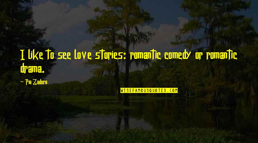 Stories Love Quotes By Pia Zadora: I like to see love stories: romantic comedy