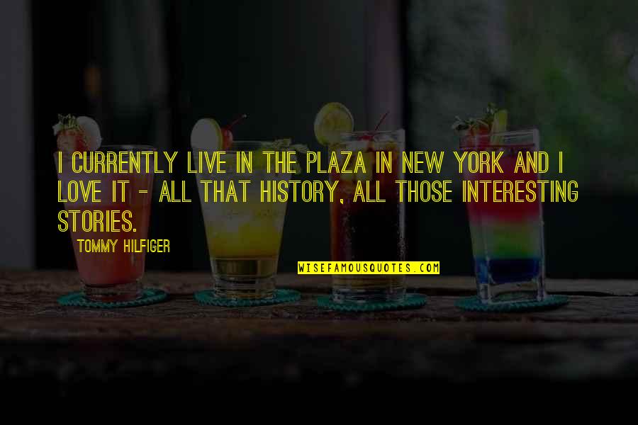 Stories Love Quotes By Tommy Hilfiger: I currently live in the Plaza in New