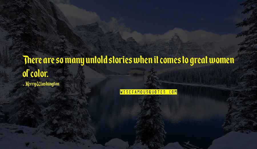 Stories Of Great Quotes By Kerry Washington: There are so many untold stories when it Stories Of Great Quotes By Kerry Washington: There are so many untold stories when it