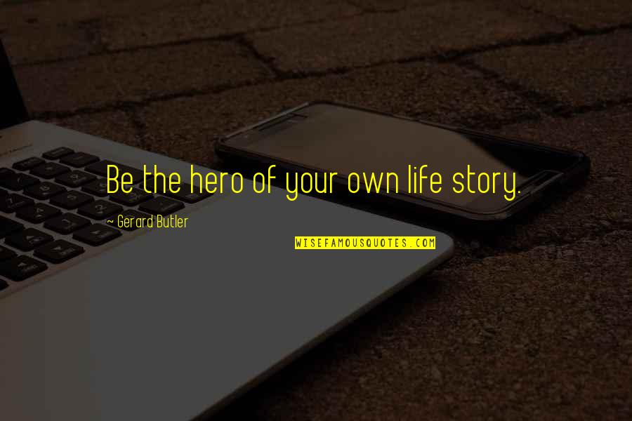 Stories Of Life Quotes By Gerard Butler: Be the hero of your own life story.