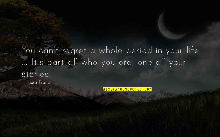 Stories Of Life Quotes By Laura Fraser: You can't regret a whole period in your