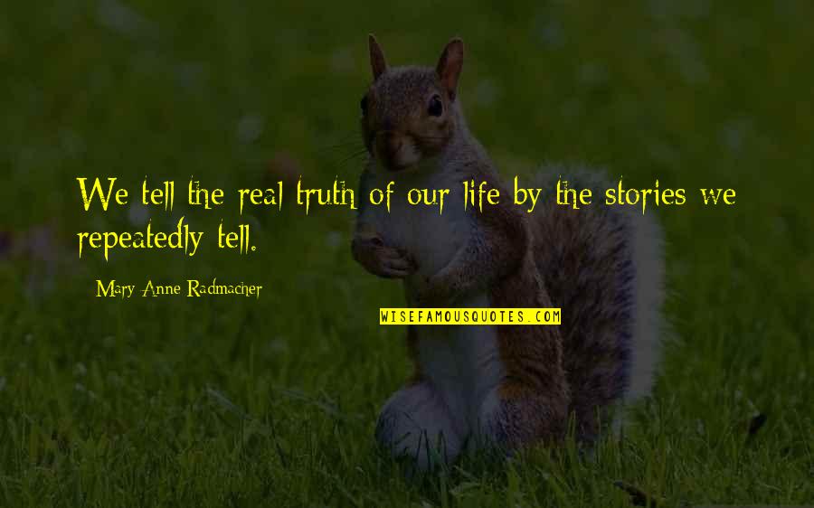 Stories Of Life Quotes By Mary Anne Radmacher: We tell the real truth of our life