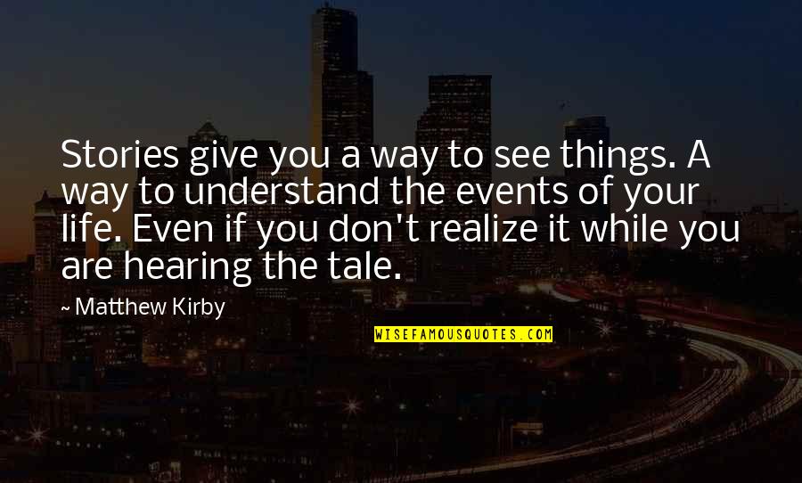 Stories Of Life Quotes By Matthew Kirby: Stories give you a way to see things.