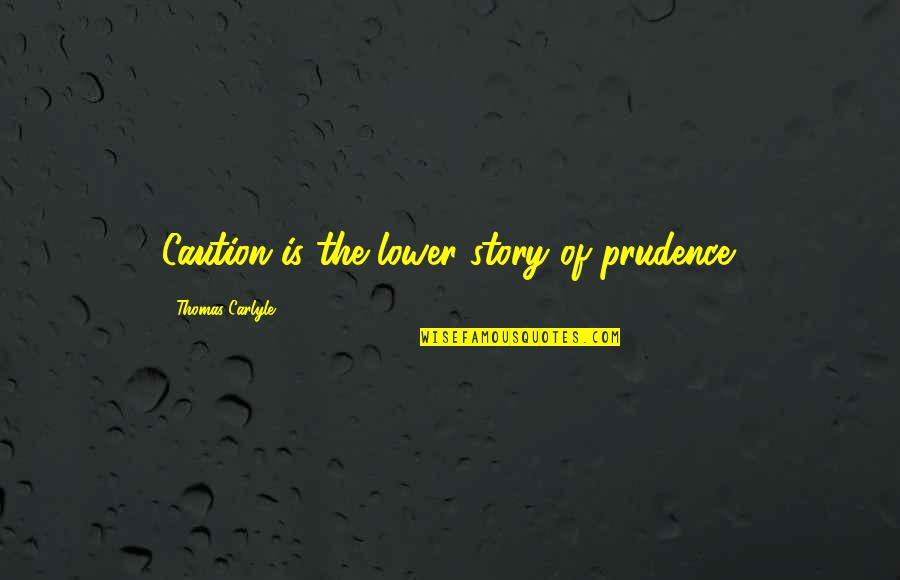 Stories Of Quotes By Thomas Carlyle: Caution is the lower story of prudence.