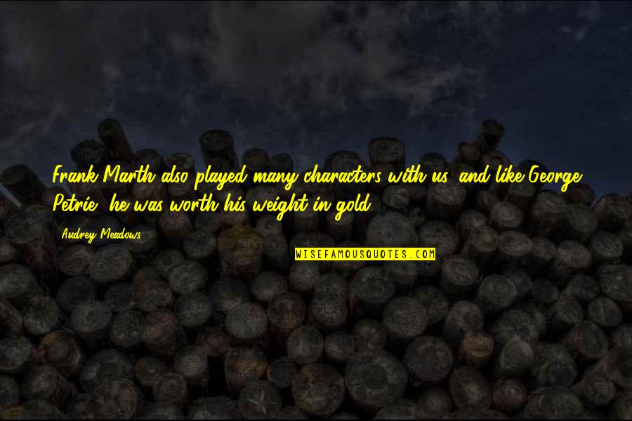 Stories Of Reincarnation Quotes By Audrey Meadows: Frank Marth also played many characters with us, Stories Of Reincarnation Quotes By Audrey Meadows: Frank Marth also played many characters with us,