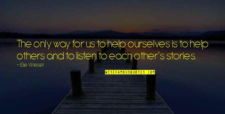 Stories Of Your Life And Others Quotes By Elie Wiesel: The only way for us to help ourselves Stories Of Your Life And Others Quotes By Elie Wiesel: The only way for us to help ourselves