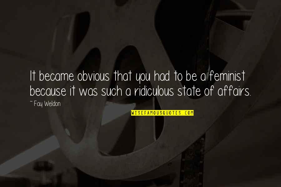 Stories Of Your Life And Others Quotes By Fay Weldon: It became obvious that you had to be Stories Of Your Life And Others Quotes By Fay Weldon: It became obvious that you had to be