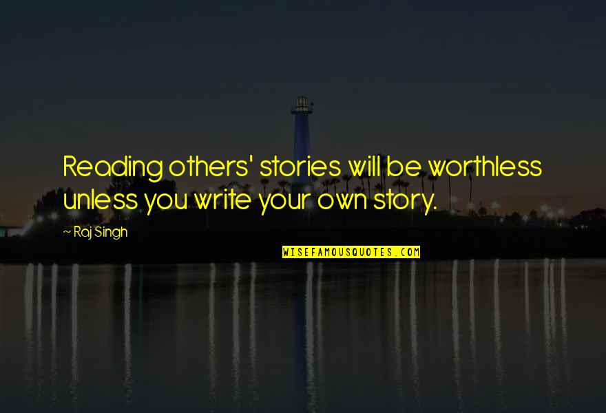 Stories Of Your Life And Others Quotes By Raj Singh: Reading others' stories will be worthless unless you
