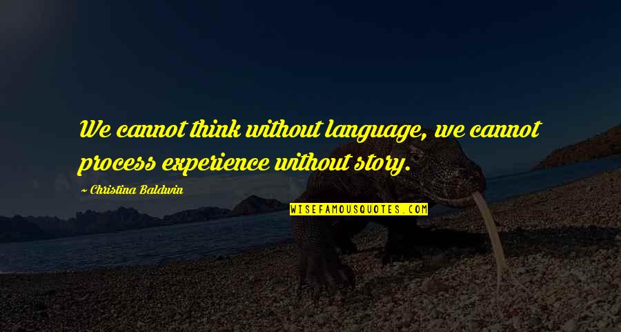 Stories Quotes By Christina Baldwin: We cannot think without language, we cannot process