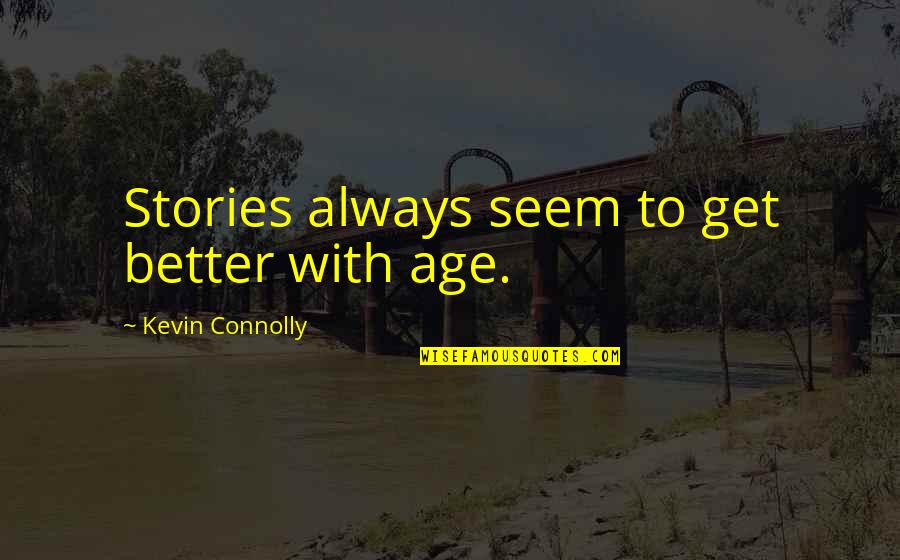 Stories Quotes By Kevin Connolly: Stories always seem to get better with age.