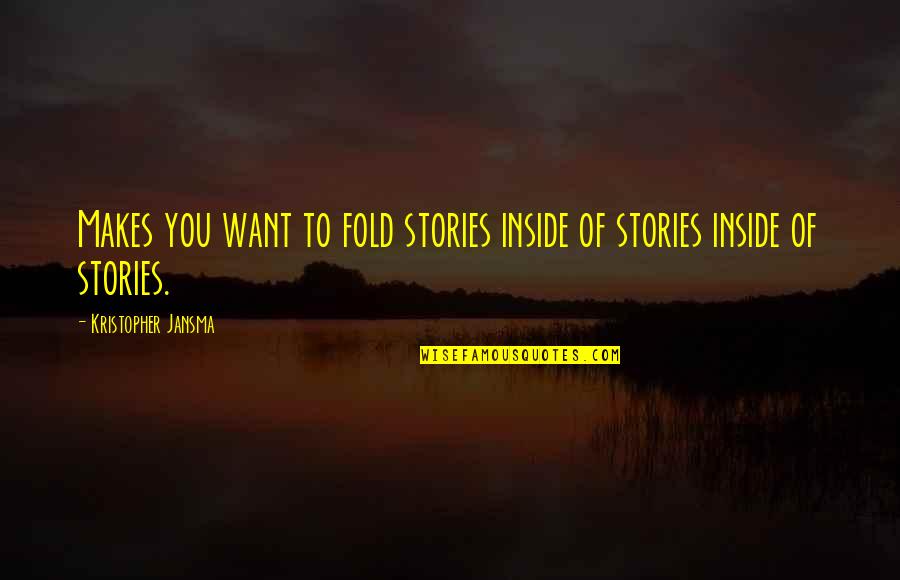Stories Quotes By Kristopher Jansma: Makes you want to fold stories inside of