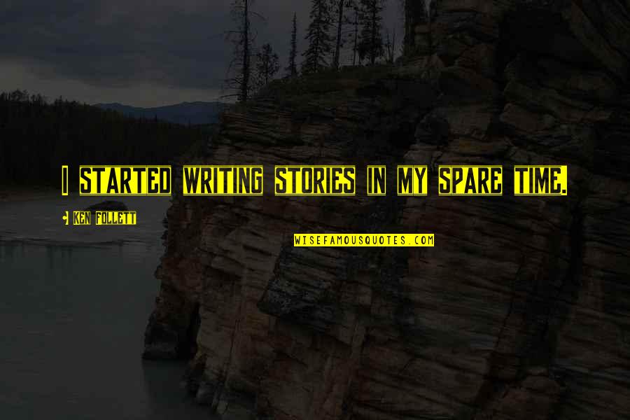 Stories Stories Quotes By Ken Follett: I started writing stories in my spare time. Stories Stories Quotes By Ken Follett: I started writing stories in my spare time.