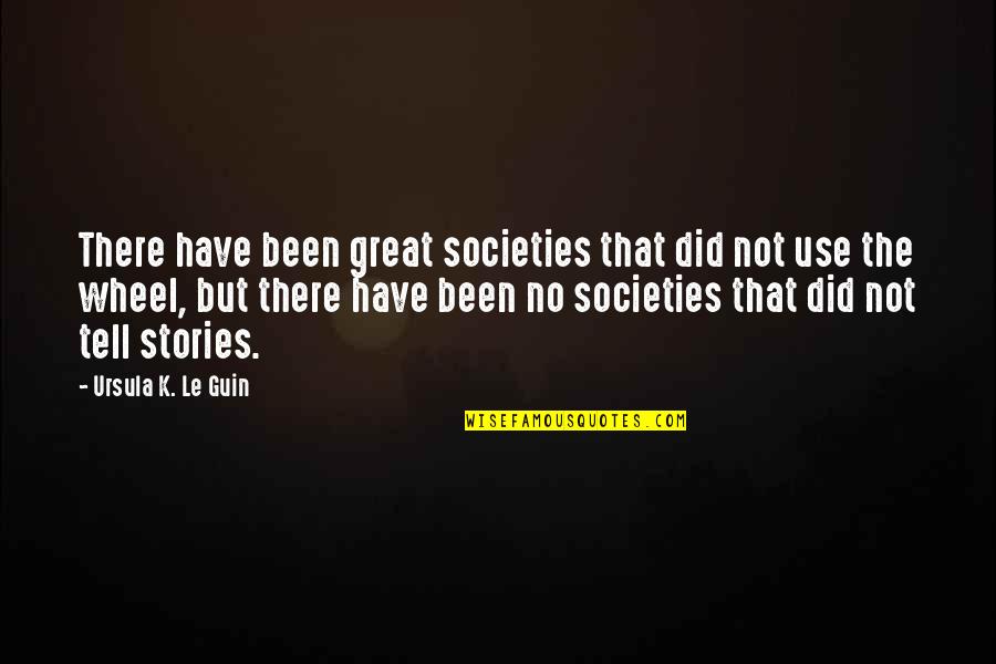 Stories Stories Stories Quotes By Ursula K. Le Guin: There have been great societies that did not