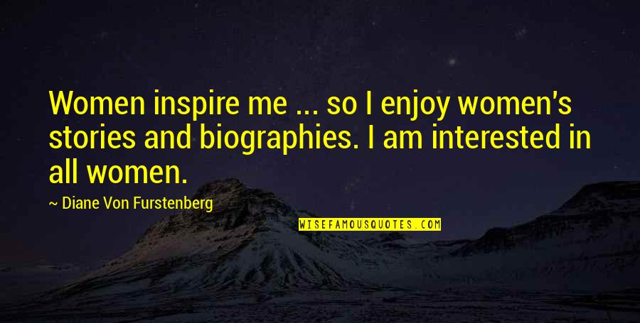 Stories To Inspire Quotes By Diane Von Furstenberg: Women inspire me ... so I enjoy women's