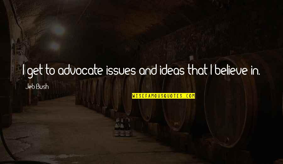 Stories To Inspire Quotes By Jeb Bush: I get to advocate issues and ideas that