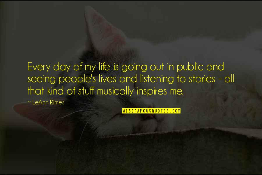 Stories To Inspire Quotes By LeAnn Rimes: Every day of my life is going out