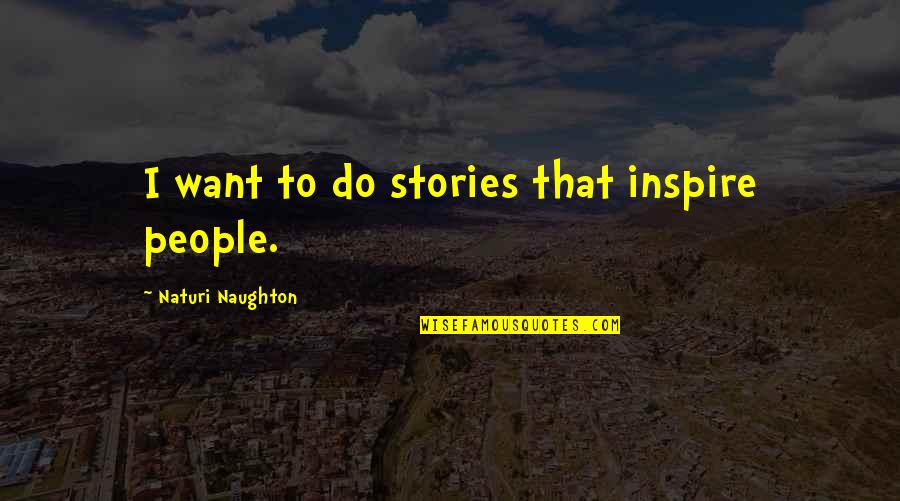 Stories To Inspire Quotes By Naturi Naughton: I want to do stories that inspire people.
