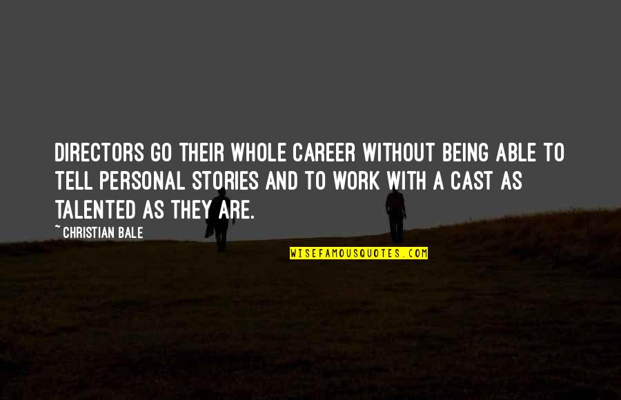 Stories To Tell Quotes By Christian Bale: Directors go their whole career without being able Stories To Tell Quotes By Christian Bale: Directors go their whole career without being able