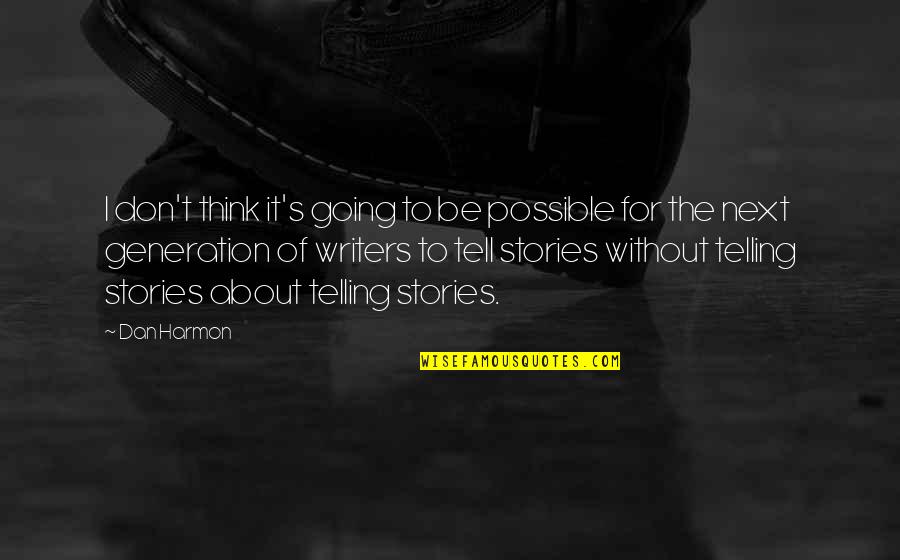 Stories To Tell Quotes By Dan Harmon: I don't think it's going to be possible Stories To Tell Quotes By Dan Harmon: I don't think it's going to be possible