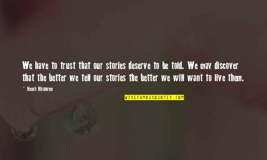 Stories To Tell Quotes By Henri Nouwen: We have to trust that our stories deserve Stories To Tell Quotes By Henri Nouwen: We have to trust that our stories deserve