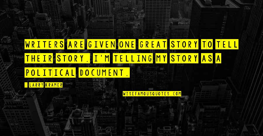 Stories To Tell Quotes By Larry Kramer: Writers are given one great story to tell Stories To Tell Quotes By Larry Kramer: Writers are given one great story to tell