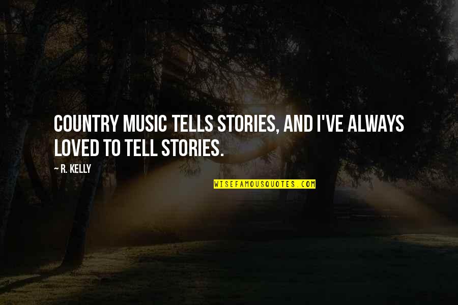 Stories To Tell Quotes By R. Kelly: Country music tells stories, and I've always loved
