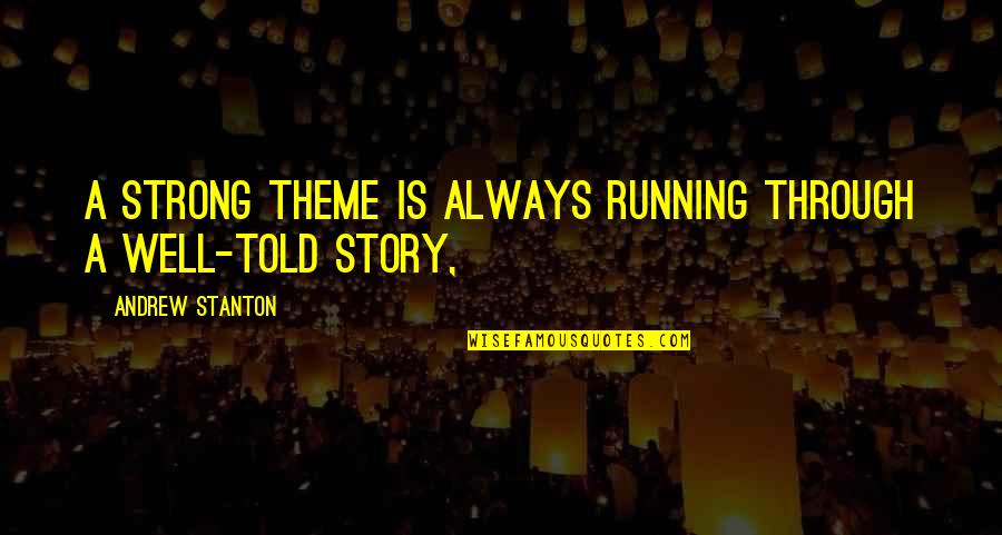Stories Told Quotes By Andrew Stanton: A strong theme is always running through a
