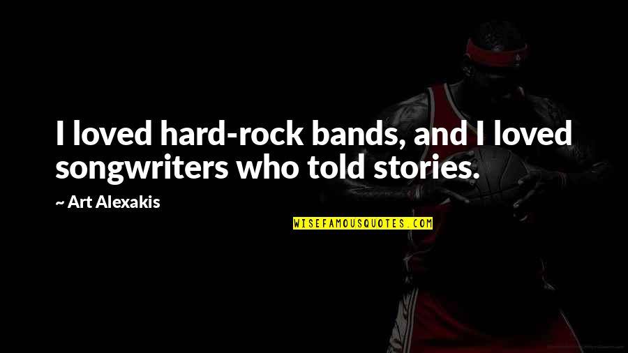 Stories Told Quotes By Art Alexakis: I loved hard-rock bands, and I loved songwriters