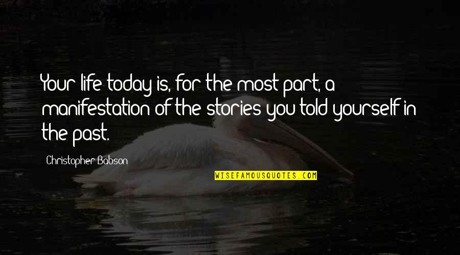 Stories Told Quotes By Christopher Babson: Your life today is, for the most part,