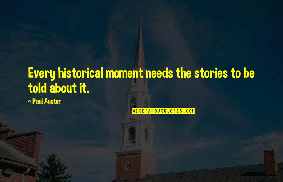 Stories Told Quotes By Paul Auster: Every historical moment needs the stories to be